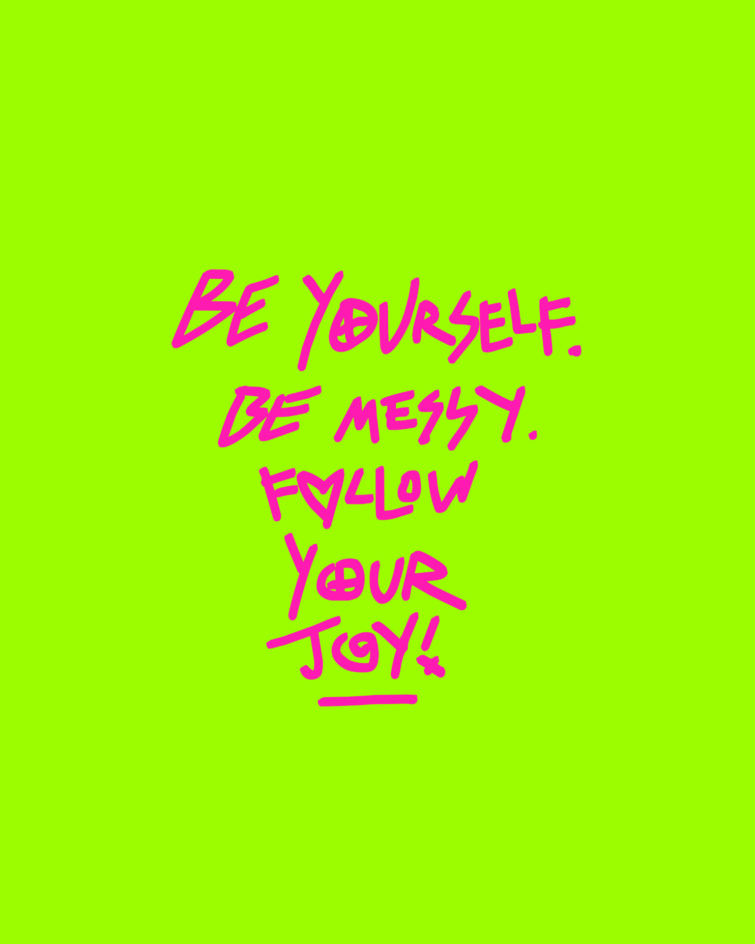 Pink marker lettering on acid green reading “Be yourself. Be messy. Follow your joy!”
