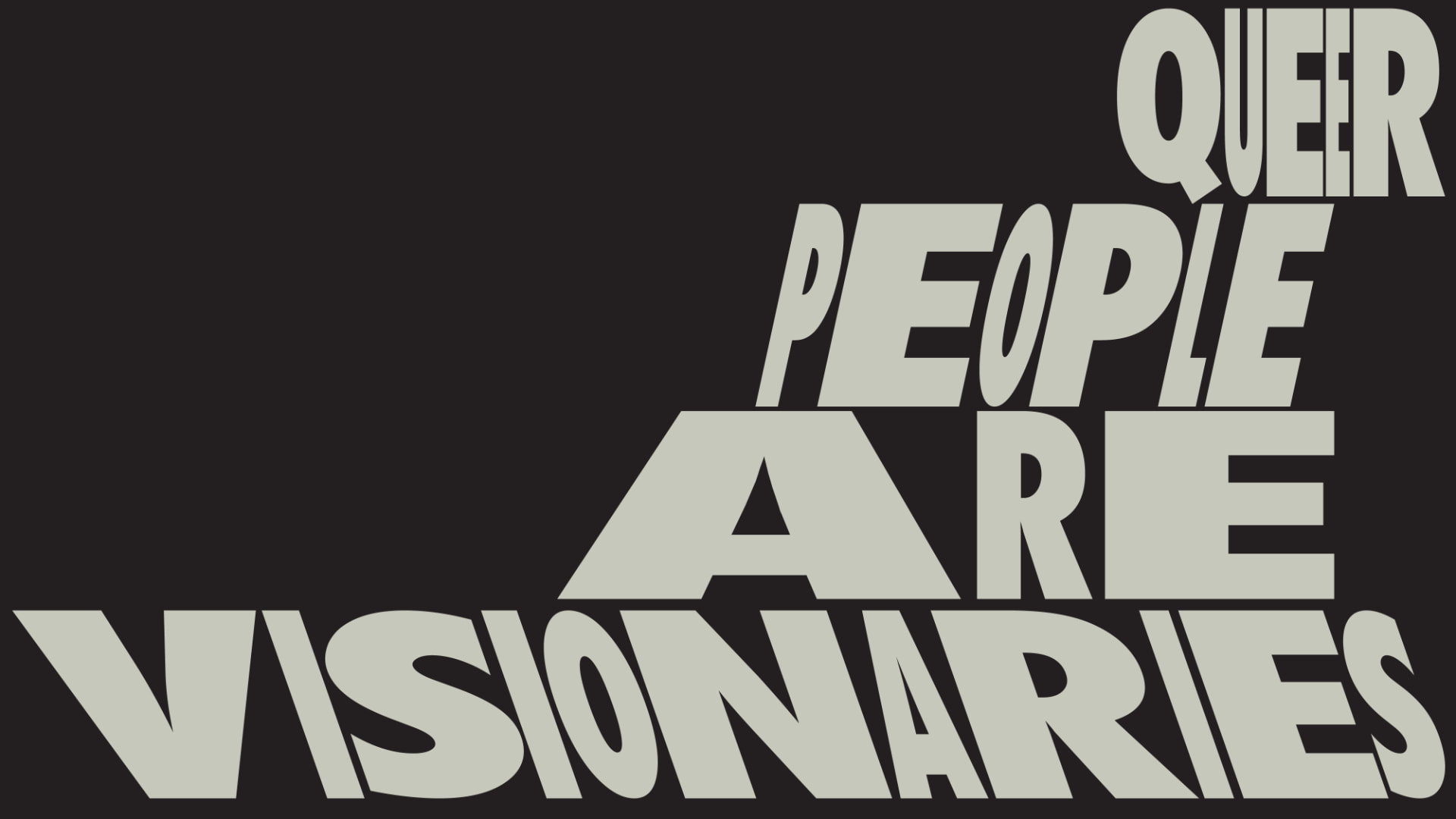 Heavy poster lettering reading “Queer people are visionaries” in off-white on near-black